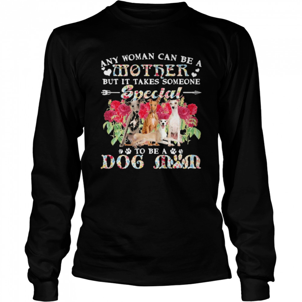 Whippet Dogs Any Woman Can Be A Mother But It Takes Someone Special To Be A Dog Mom  Long Sleeved T-shirt