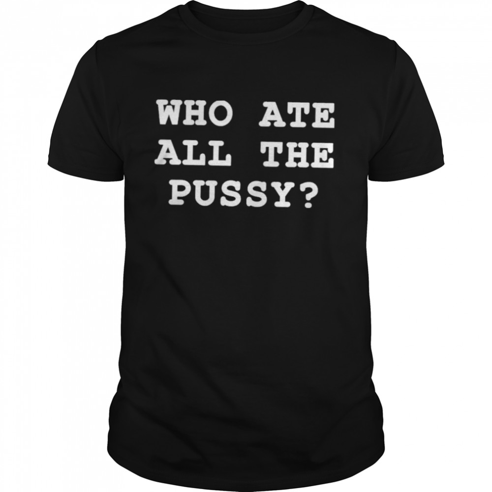 Who Ate All The Pussy Shir That Go Hard Merch T- Classic Men's T-shirt