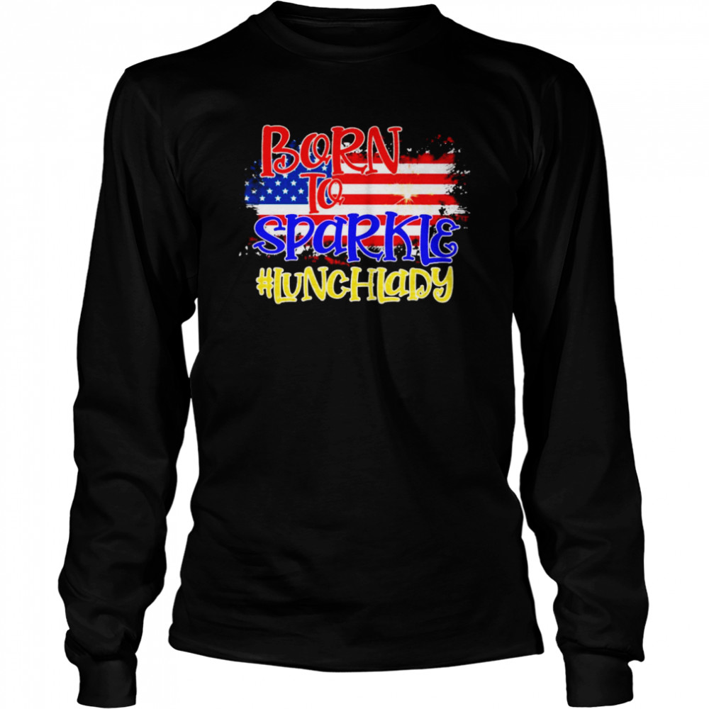 American Flag Born To Sparkle Lunch Lady 4th Of July  Long Sleeved T-shirt