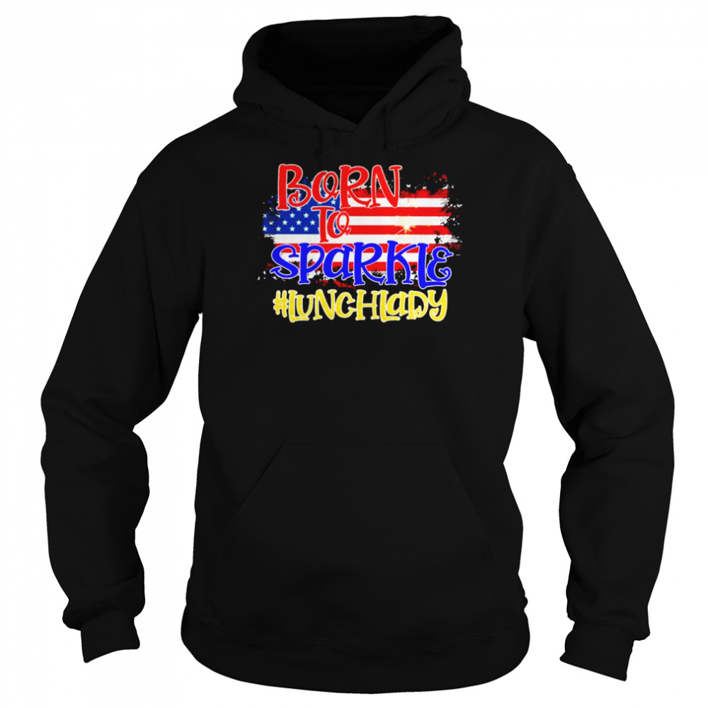 American Flag Born To Sparkle Lunch Lady 4th Of July  Unisex Hoodie