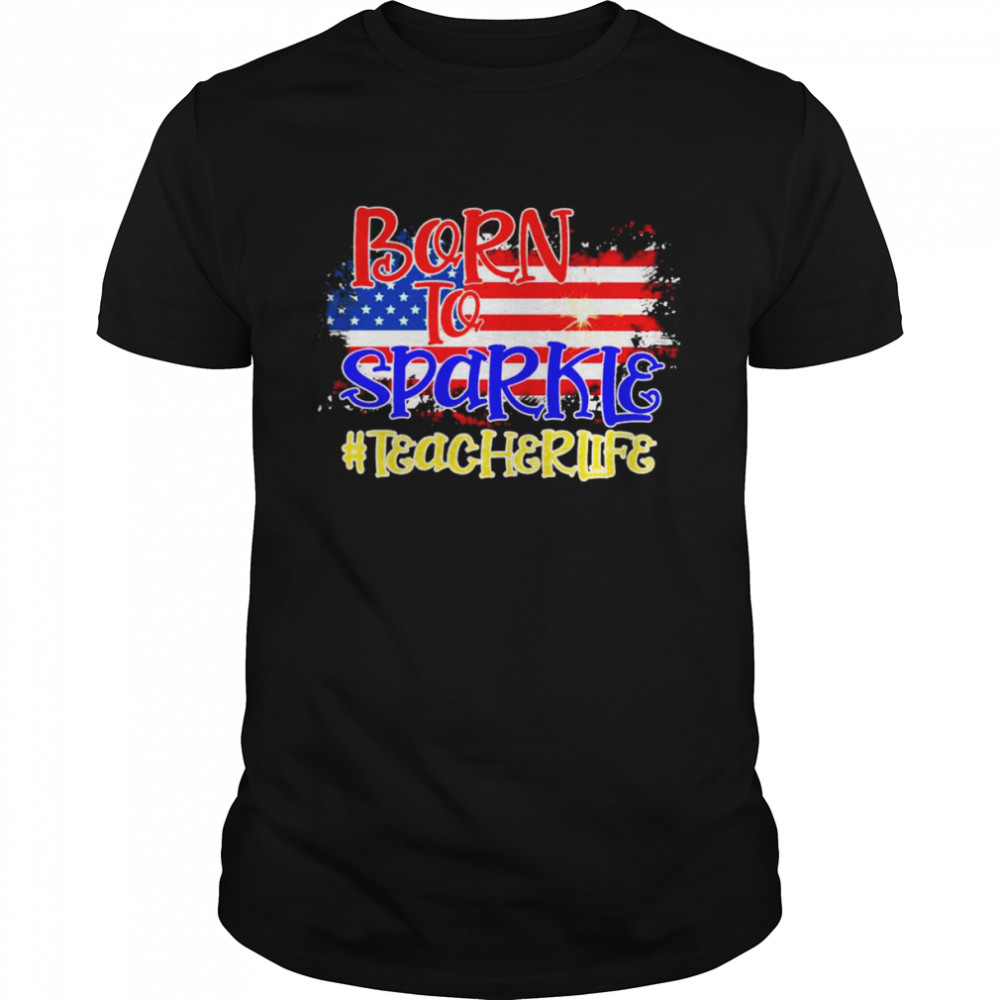 American Flag Born To Sparkle Teacher Life 4th Of July  Classic Men's T-shirt