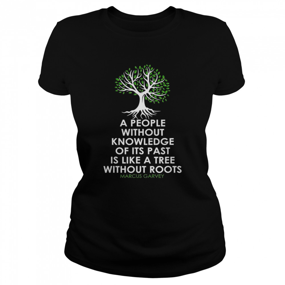 A People Without Knowledge Of Its Past Is Like A Tree Without Roots Marcus Garvey T- Classic Women's T-shirt