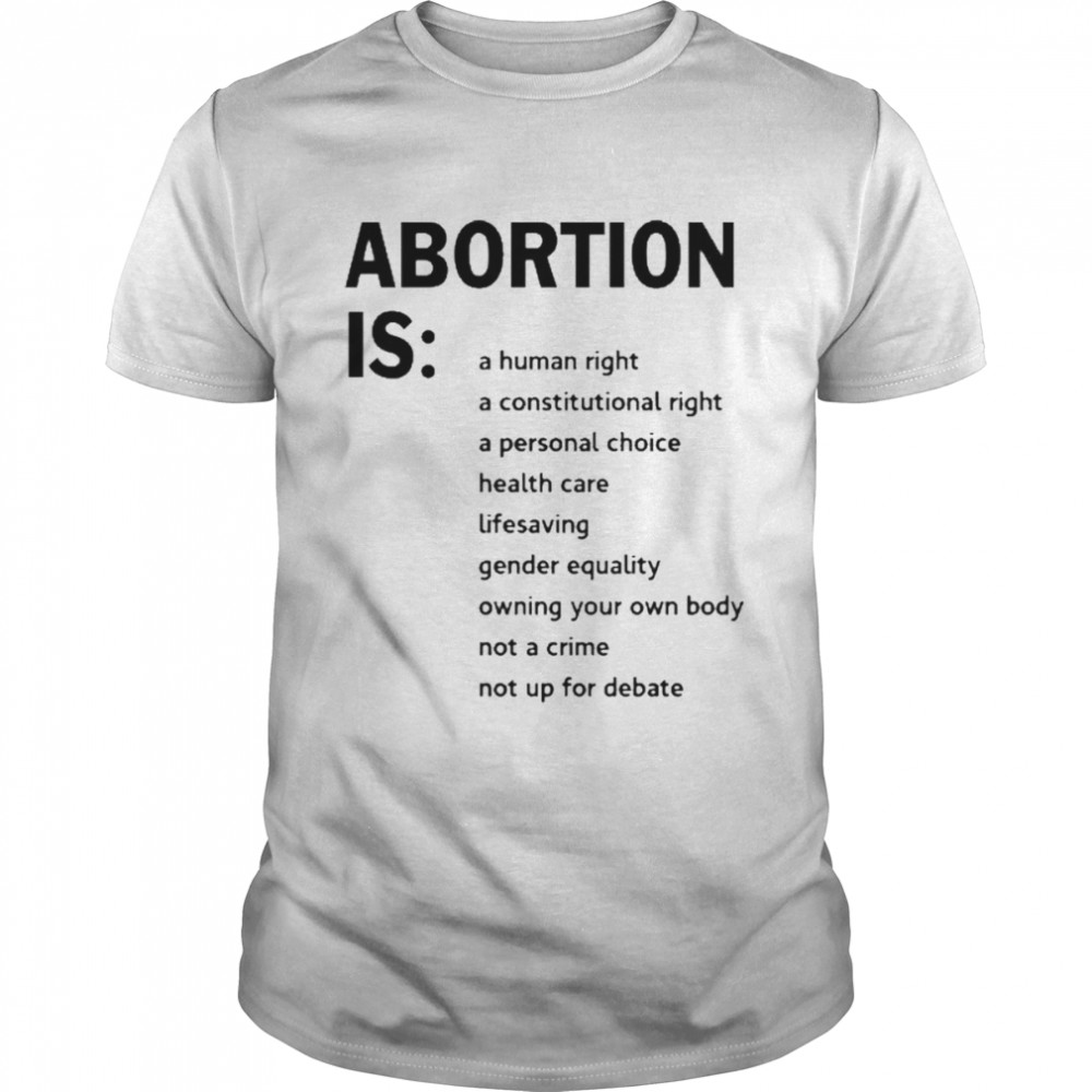 Abortion Is A Human Right A Constitutional Right A Personal Choice Shirt