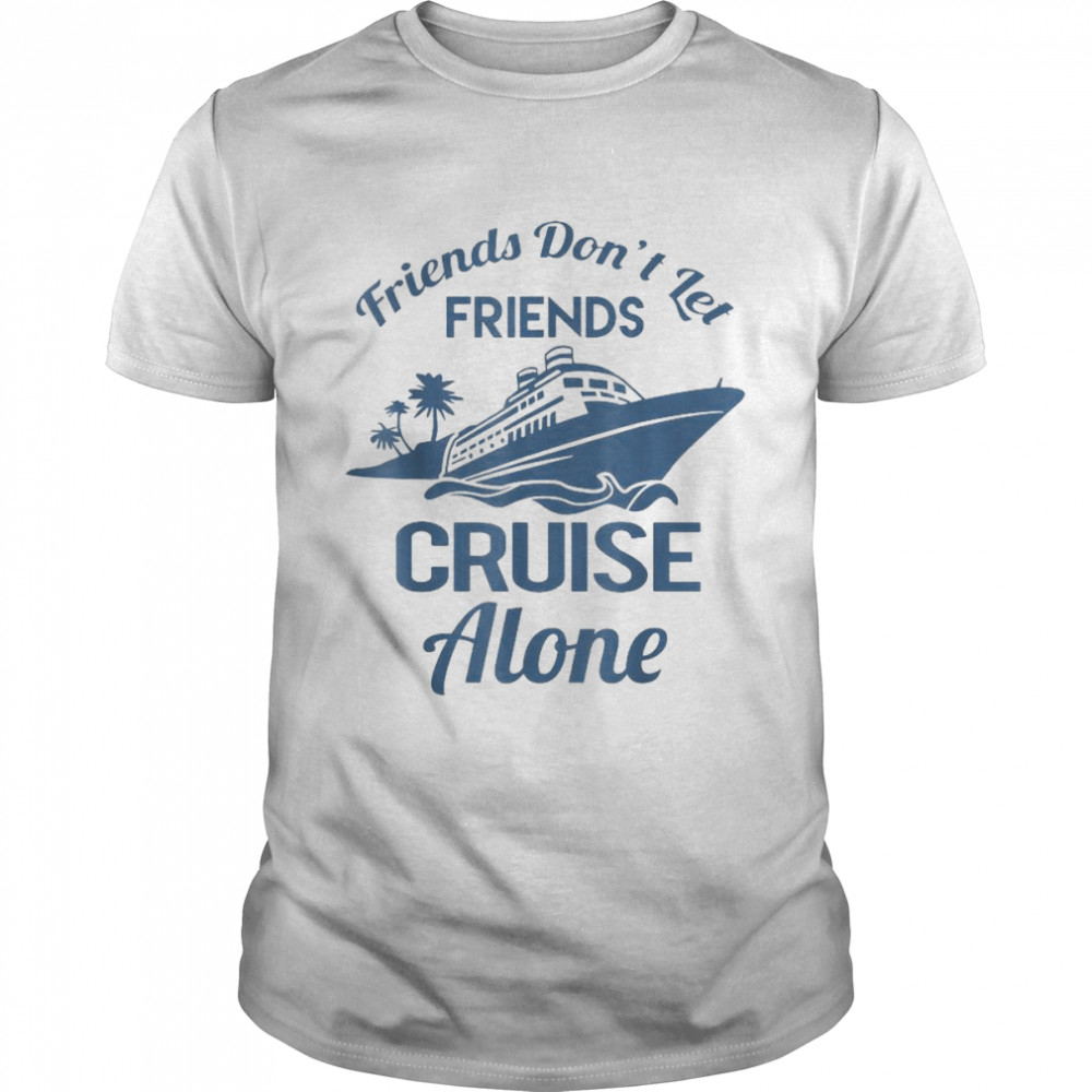Friends Don’t Let Friends Cruise Alone Vacation Cruise Ship 2022  Classic Men's T-shirt