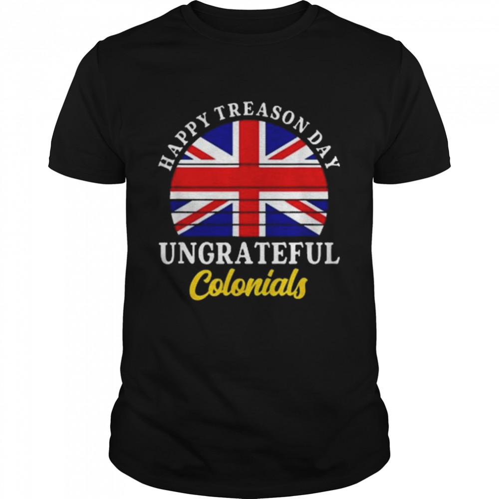 Happy Treason Day Ungrateful Colonials 4th Of July  Classic Men's T-shirt