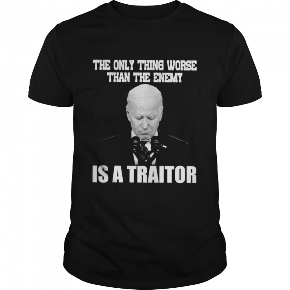 Joe Biden the only thing worse than the enemy is a traitor shirt Classic Men's T-shirt