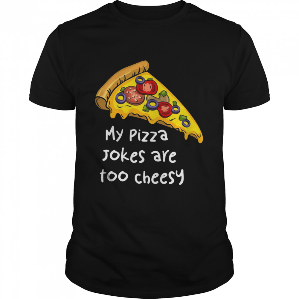 My Pizza Jokes Are Too Cheesy shirt