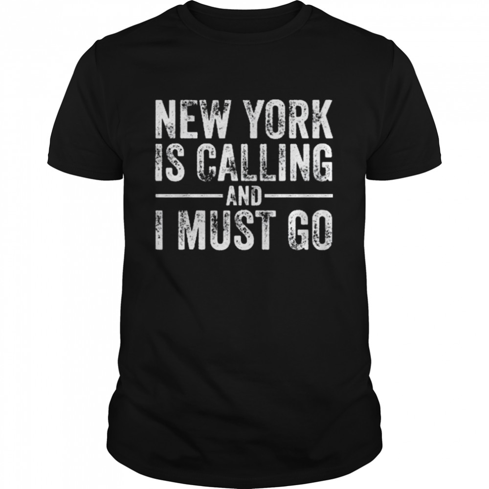 New York Is Calling And I Must Go Home State Vintage Shirt