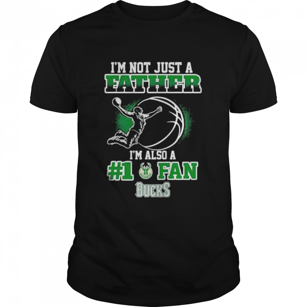 Nice i’m not just a father I’m also #1 fan Bucks shirt