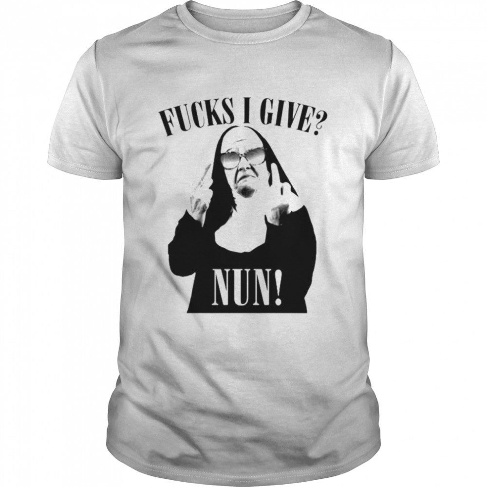 Nun Pun Fucks I give Nun shirt