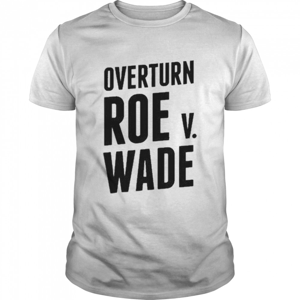 Overturn Roe V Wade 2022 Shirt