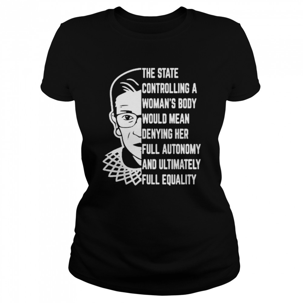 RBG the state controlling a Woman’s body would mean denying her full autonomy shirt Classic Women's T-shirt