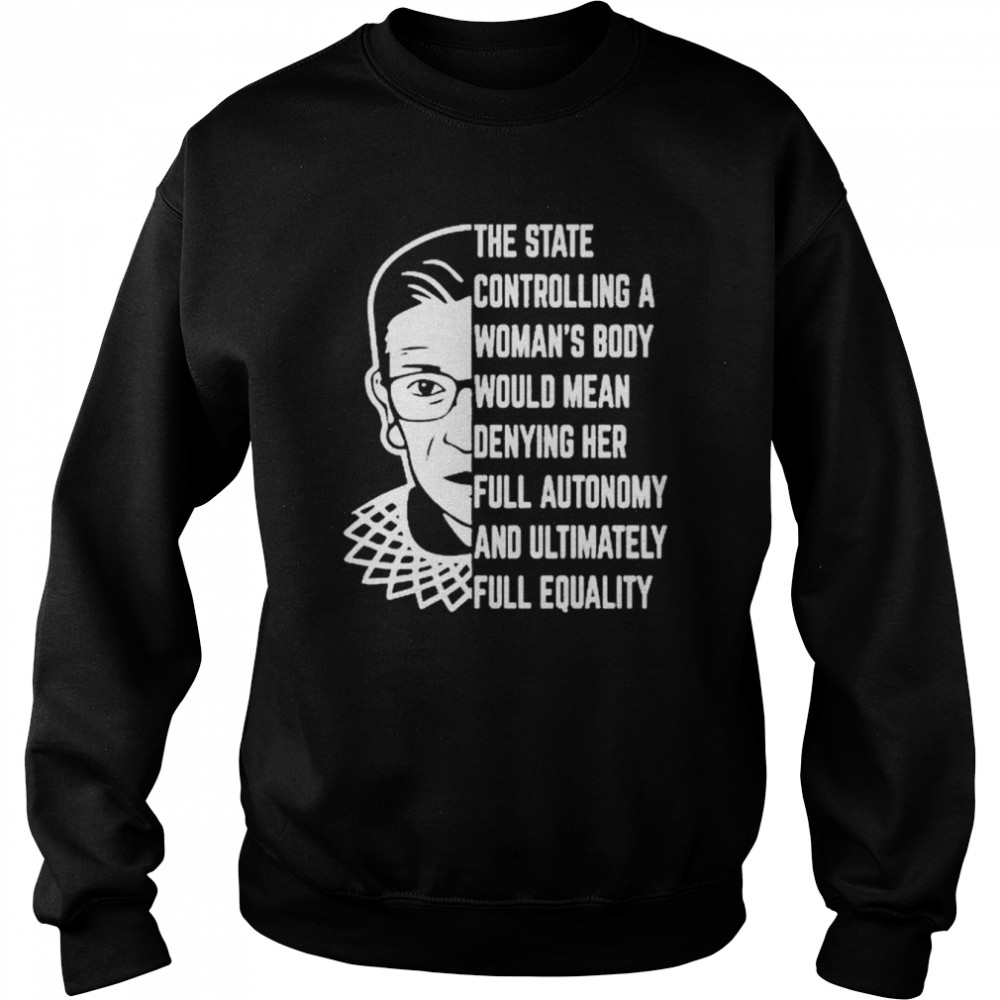 RBG the state controlling a Woman’s body would mean denying her full autonomy shirt Unisex Sweatshirt