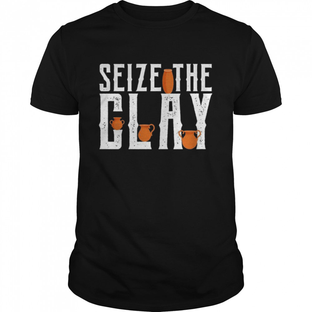 Seize The Clay Funny Pottery Pun Kiln Joke Shirt