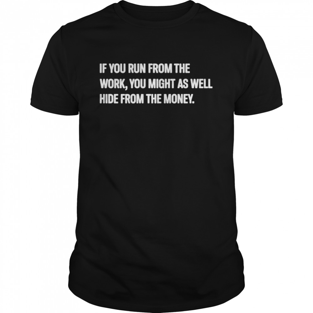 Steve Harvey if you run from the work you might as well hide from the money shirt