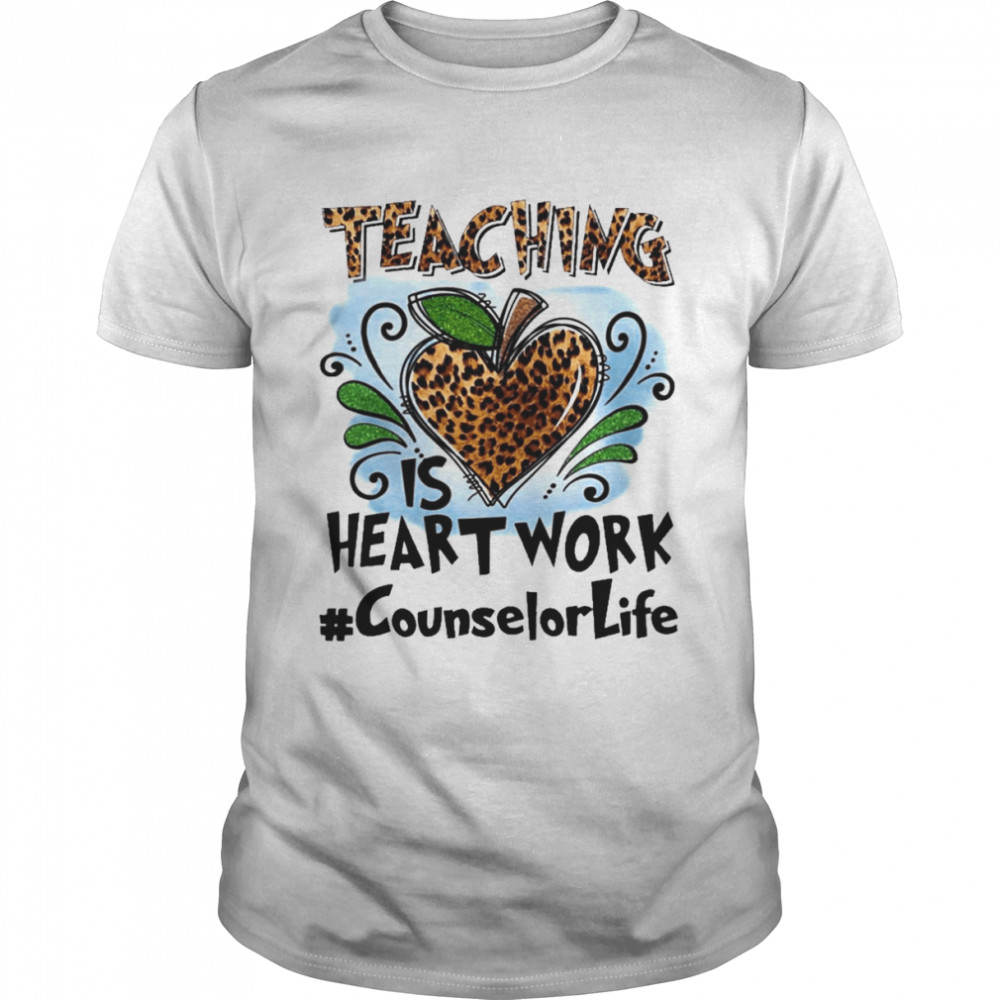 Teaching Is Heart Work Counselor Life Shirt
