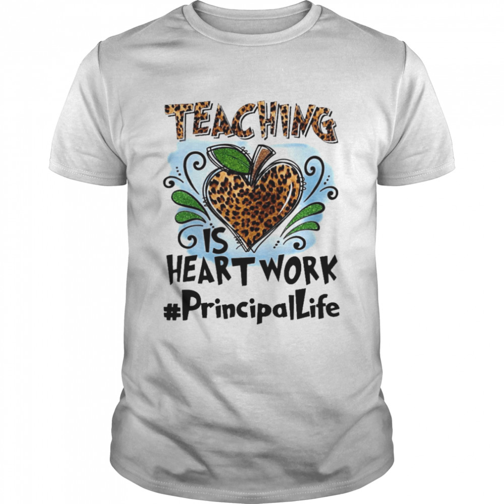 Teaching Is Heart Work Principal Life Shirt