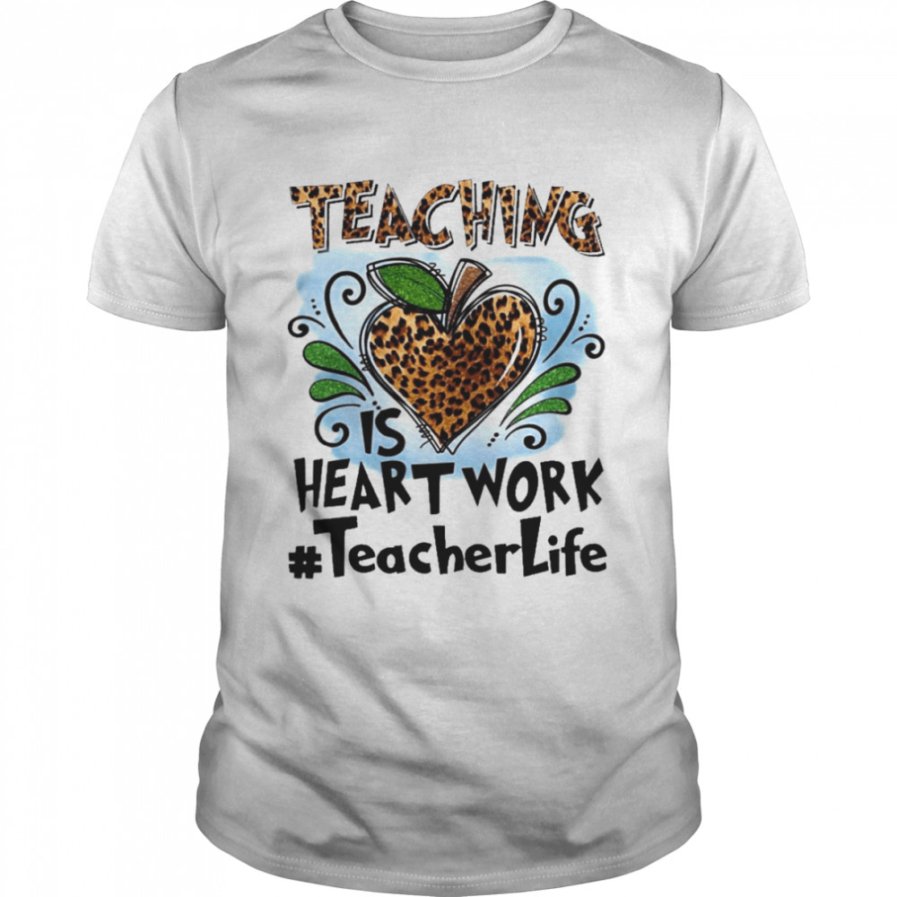 Teaching Is Heart Work Teacher Life Shirt