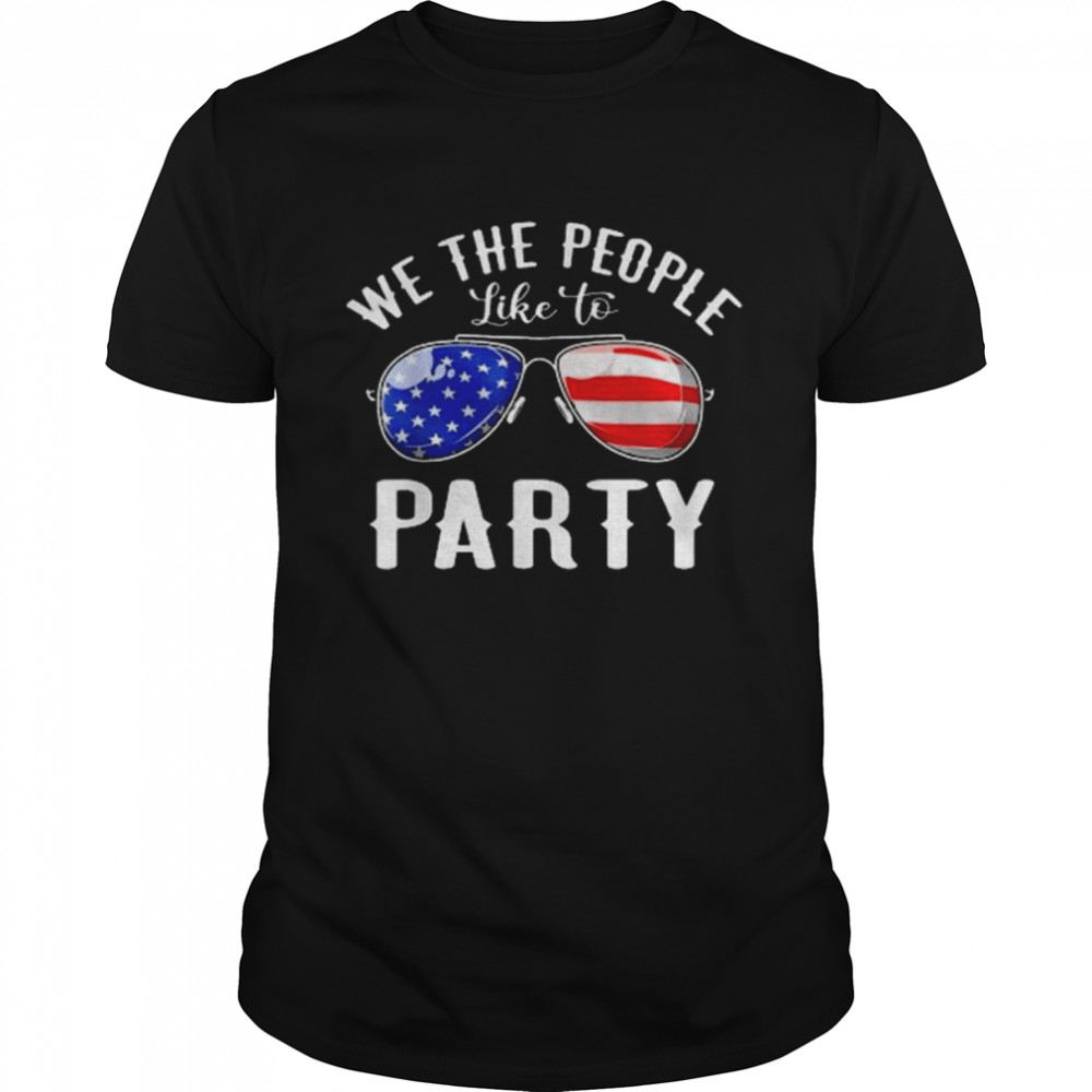 We The People Like To Party Sunglasses 4th Of July Shirt