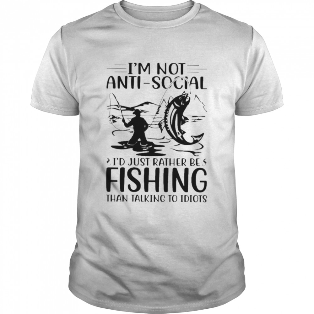 I’m not anti social i’d just rather be fishing than talking to idiots shirt Classic Men's T-shirt