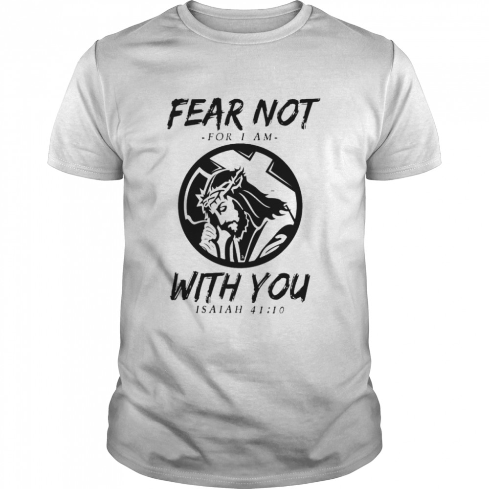 Jesus fear not for I am with you isaiah shirt Classic Men's T-shirt
