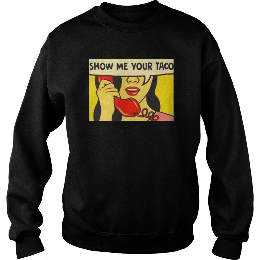 Show me your Taco shirt Unisex Sweatshirt