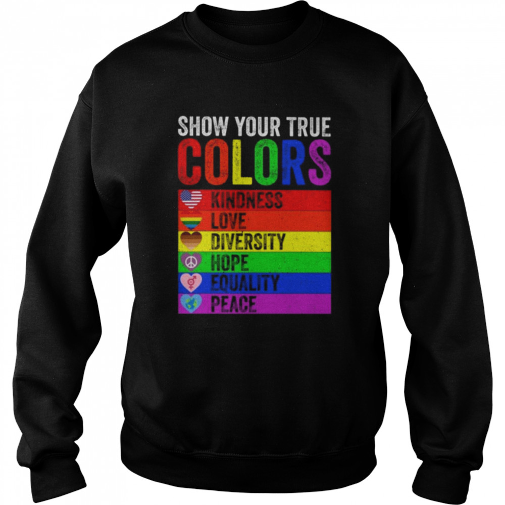Show your true colors kindness love diversity equality peace LGBT shirt Unisex Sweatshirt