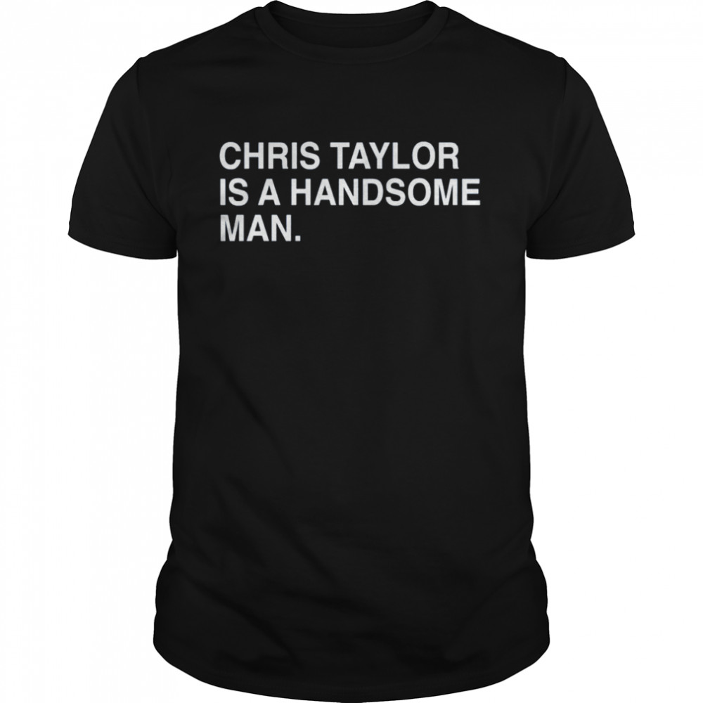 Chris Taylor Is A Handsome Man shirt Classic Men's T-shirt
