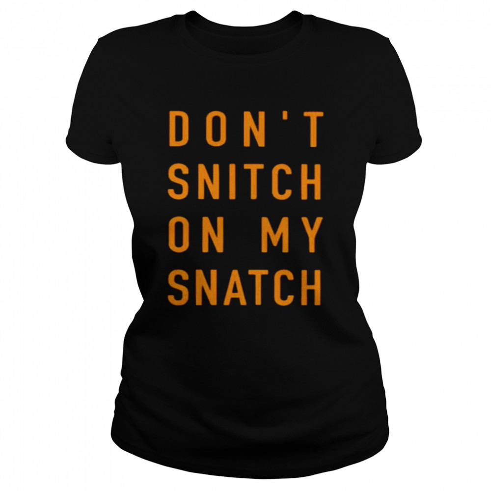 Don't Snitch On My Snatch Shirt - Trend T Shirt Store Online
