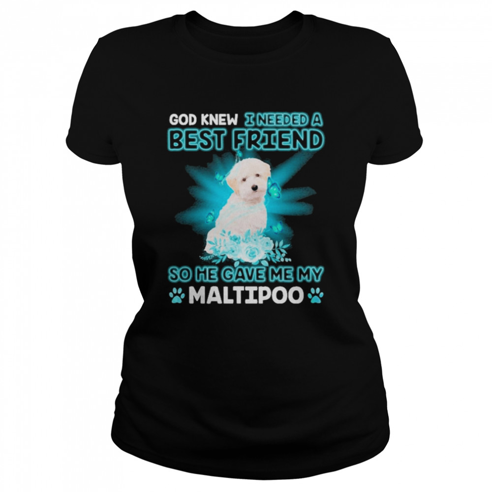 God Knew I Needed A Best Friend So Me Gave Me White Maltipoo  Classic Women's T-shirt