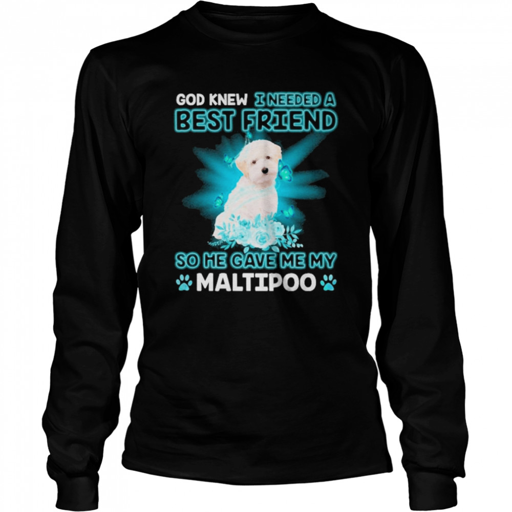 God Knew I Needed A Best Friend So Me Gave Me White Maltipoo  Long Sleeved T-shirt
