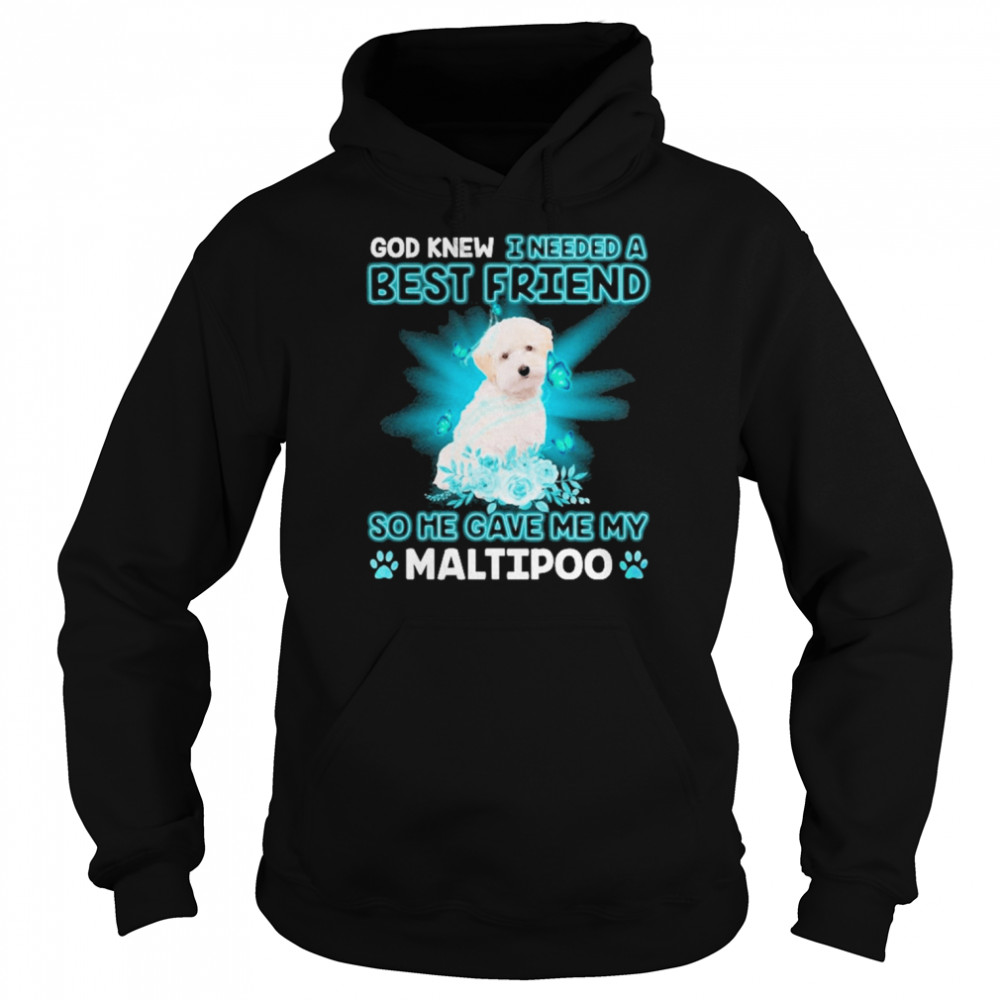 God Knew I Needed A Best Friend So Me Gave Me White Maltipoo  Unisex Hoodie