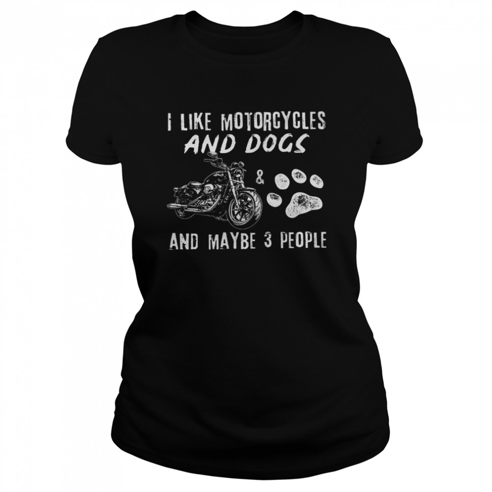 I like motorcycles and dogs and maybe 3 people shirt Classic Women's T-shirt