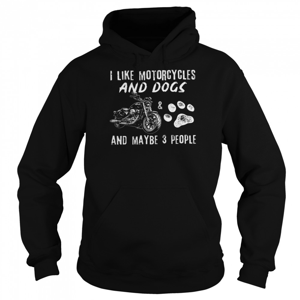 I like motorcycles and dogs and maybe 3 people shirt Unisex Hoodie