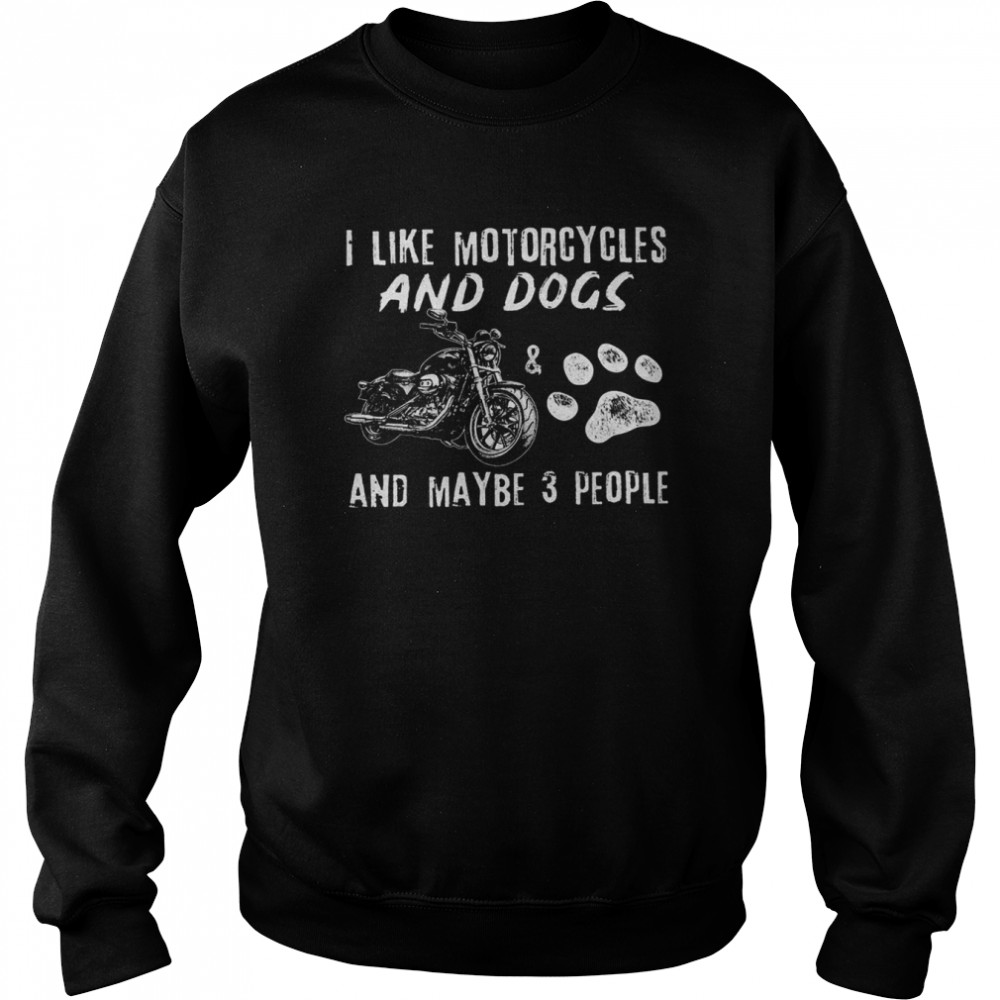 I like motorcycles and dogs and maybe 3 people shirt Unisex Sweatshirt