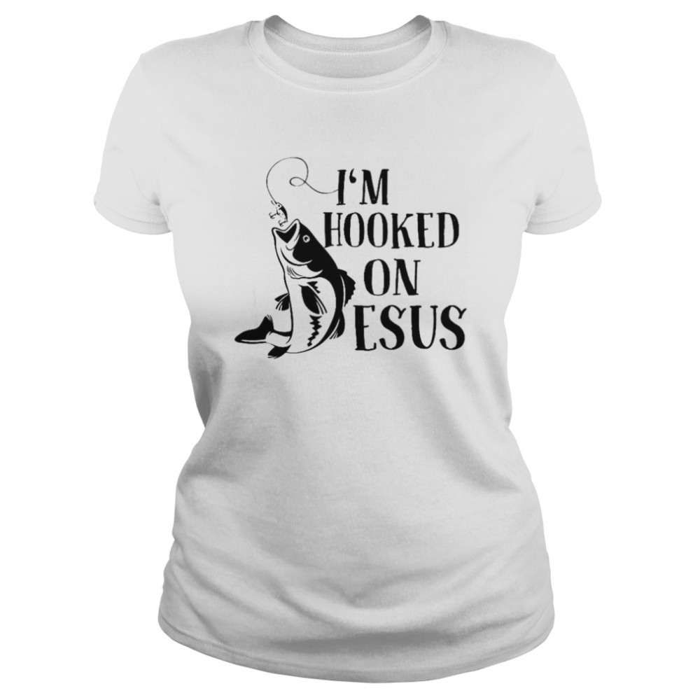 I’m hooked on Jesus shirt Classic Women's T-shirt