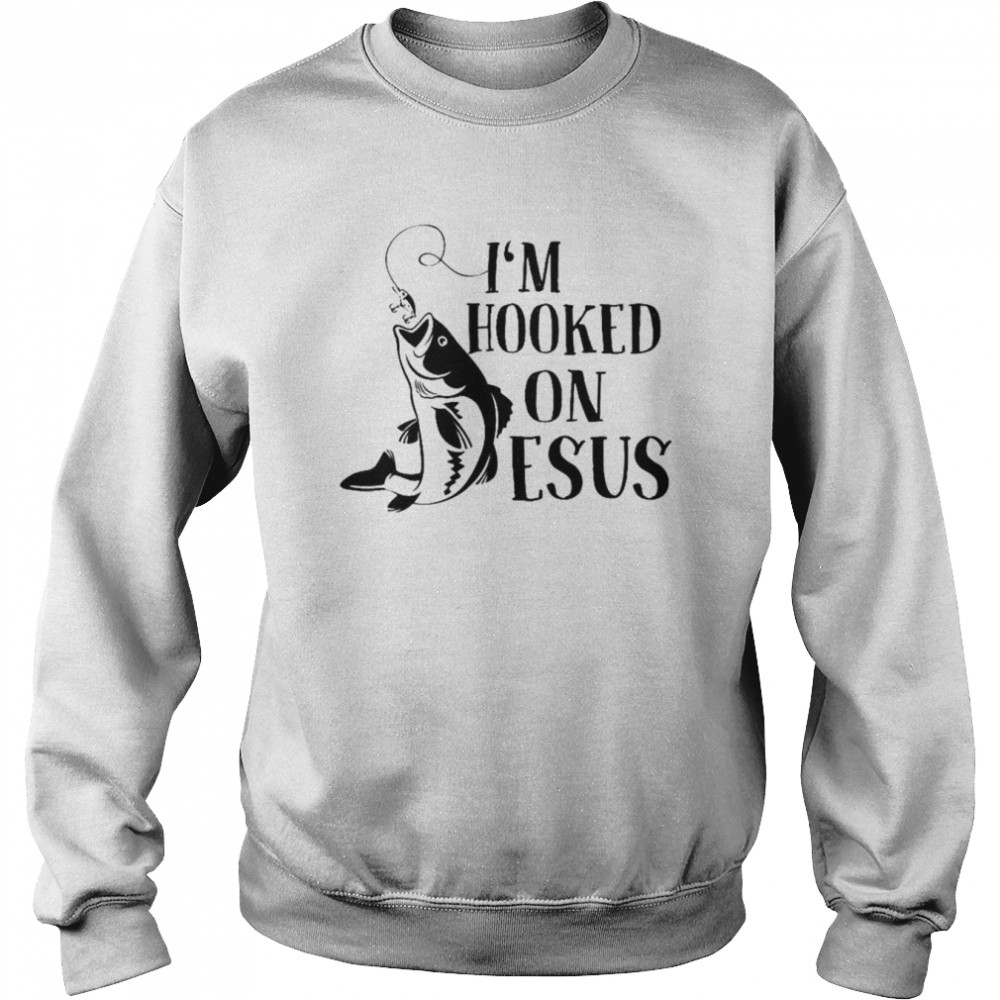 I’m hooked on Jesus shirt Unisex Sweatshirt