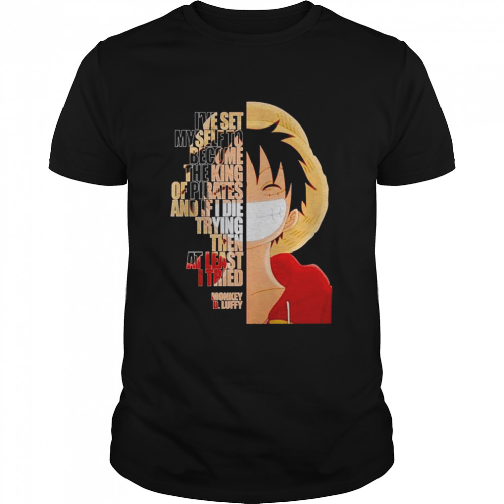 Monkey D. Luffy I’ve set myself to become the king shirt