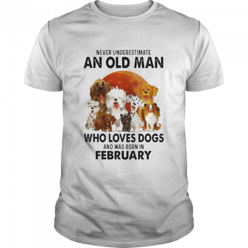 Never Underestimate An Old Man Who Loves Dogs And Was Born In February  Classic Men's T-shirt