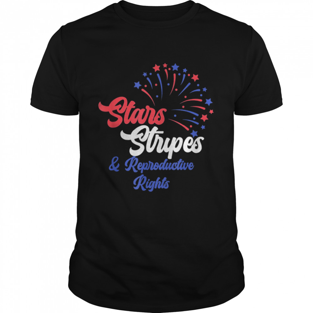 Stars Stripes and Reproductive Rights 4th of July Pro Choice Shirt