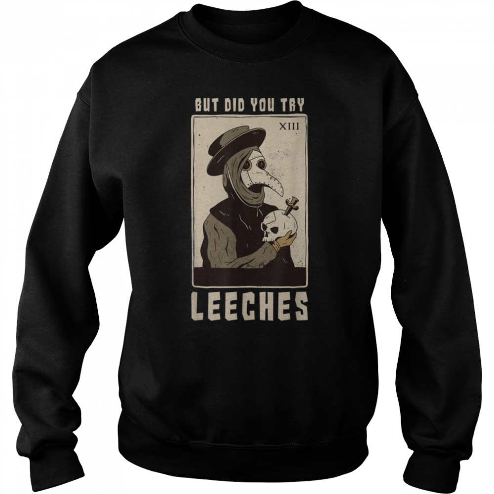 But Did You Try Leeches Plague Doctor Middle Age Medicines T- B09VCBYY2H Unisex Sweatshirt