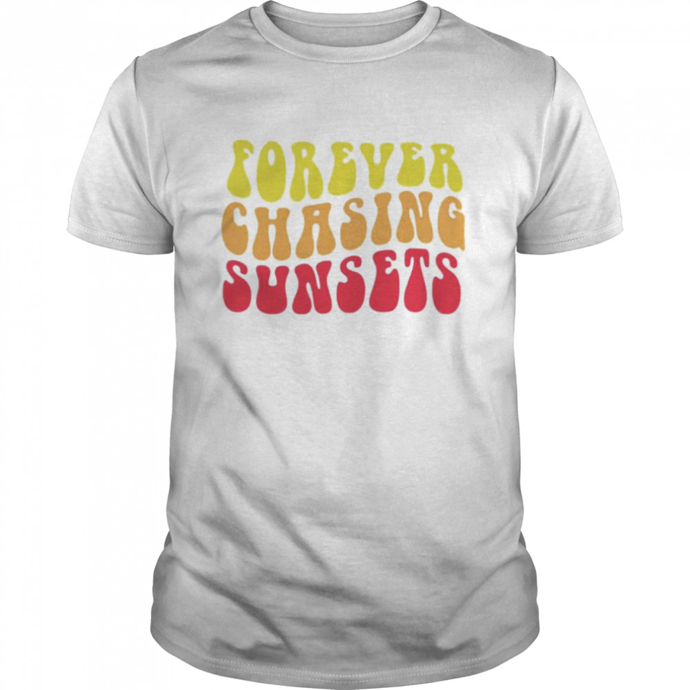 Forever chasing sunsets shirt