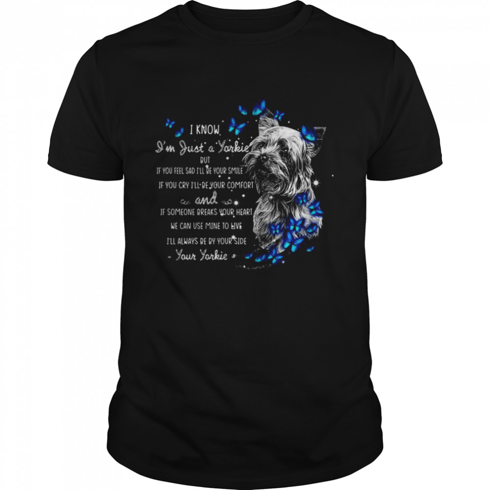 I Know I’m Just A Yorkie But If You Feel Sad I’ll Be Your Smile If You Cry I’ll Be Your Comfort I’ll Always Be By Your Side Your Yorkie  Classic Men's T-shirt