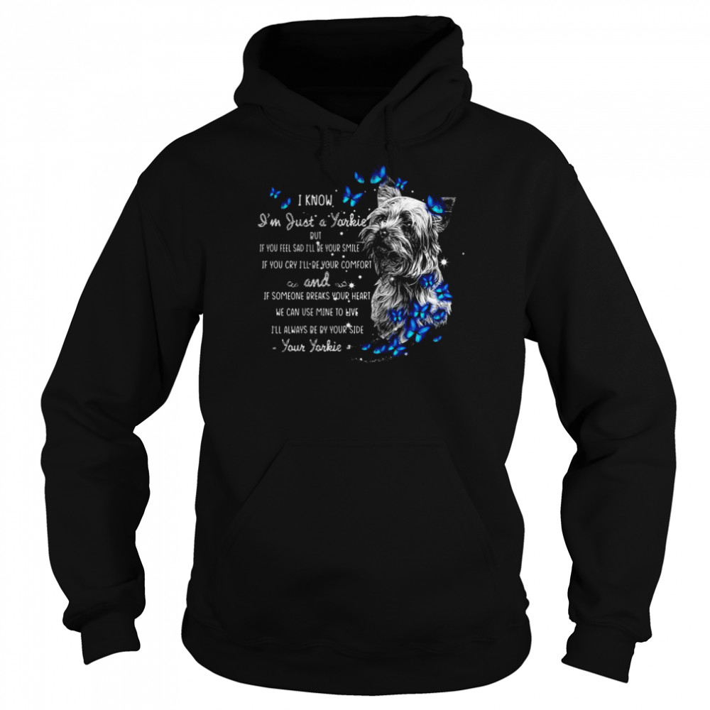 I Know I’m Just A Yorkie But If You Feel Sad I’ll Be Your Smile If You Cry I’ll Be Your Comfort I’ll Always Be By Your Side Your Yorkie  Unisex Hoodie