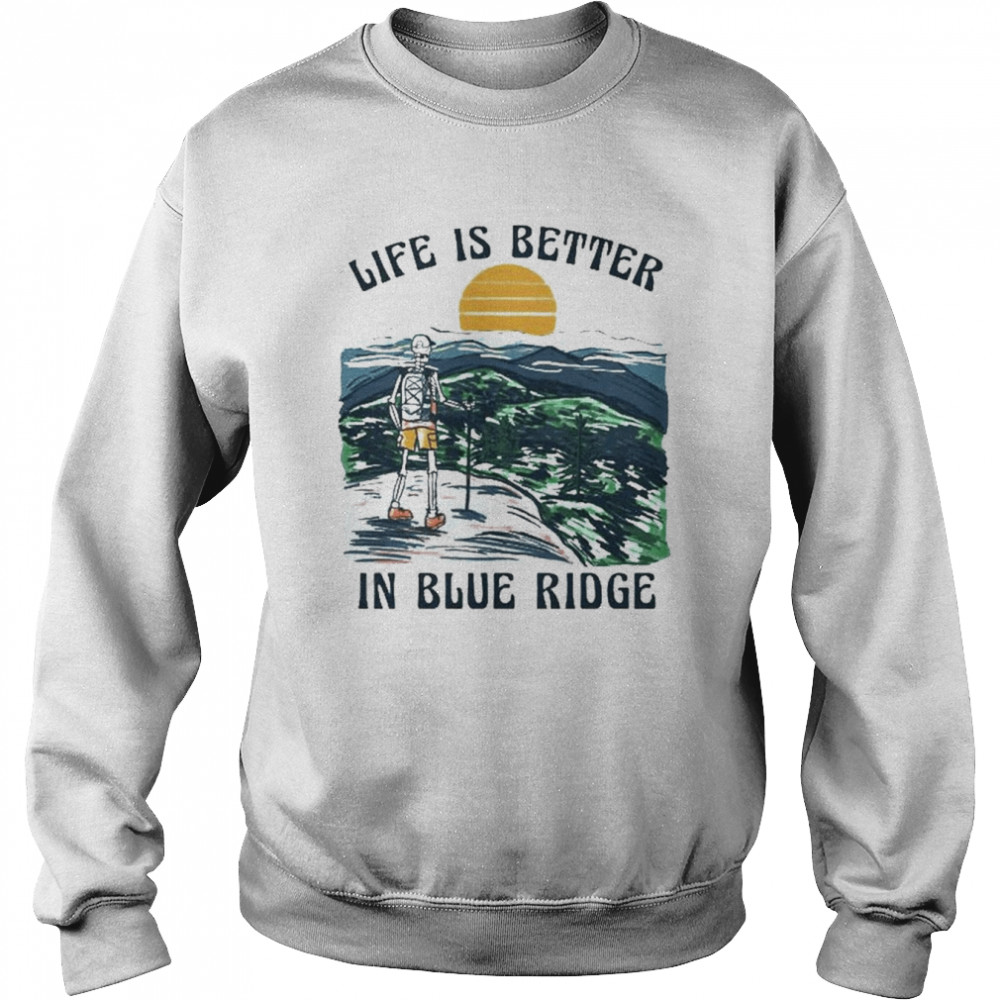 Life is better in blue ridge shirt Unisex Sweatshirt