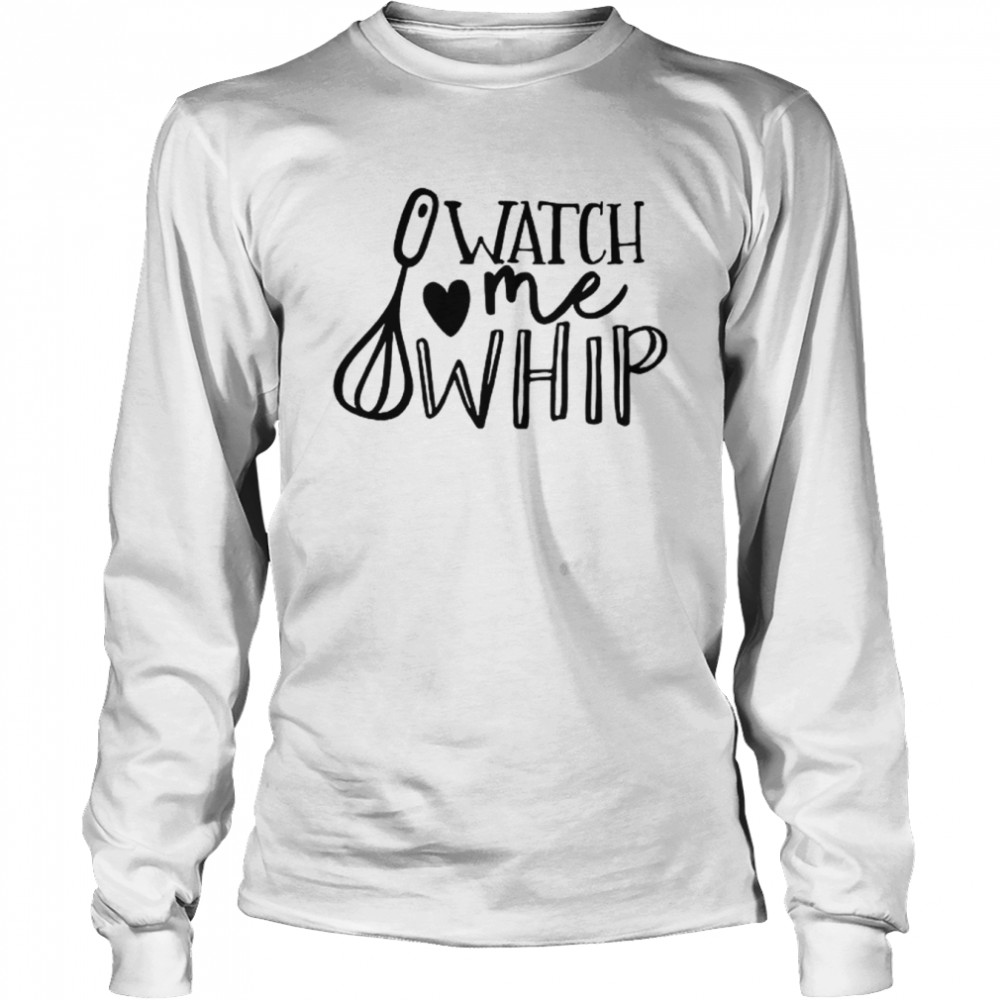 Watch Me Whip Long Sleeved T-shirt