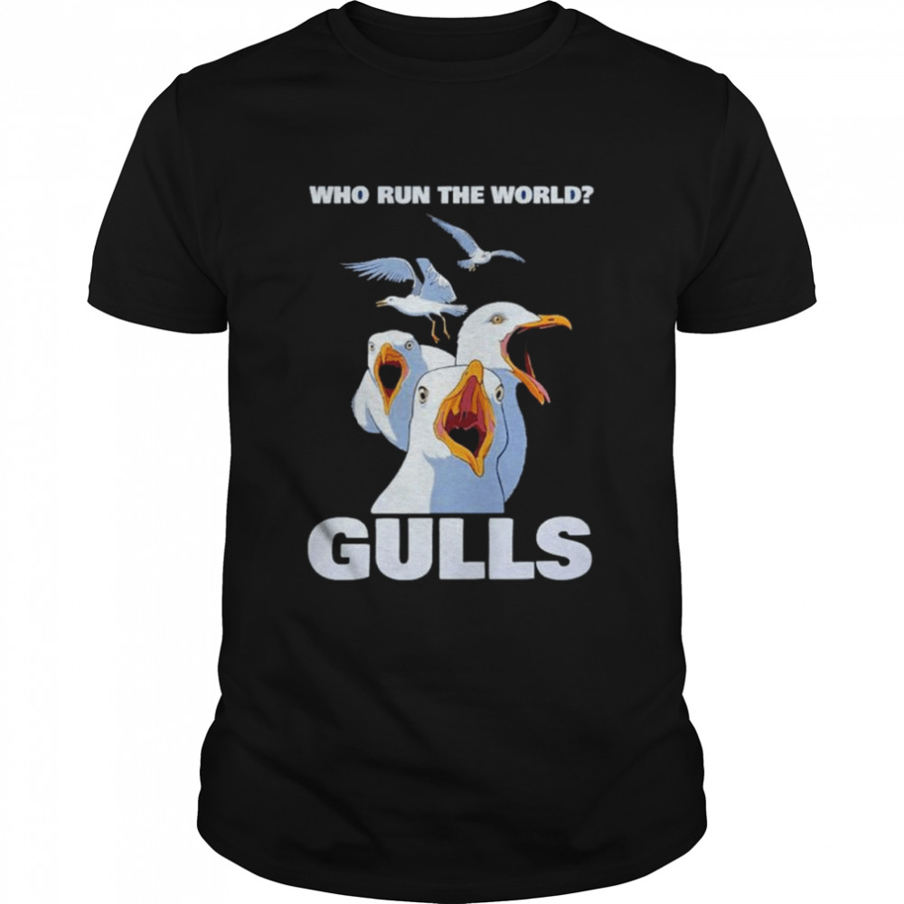 Who run the world Gulls shirt