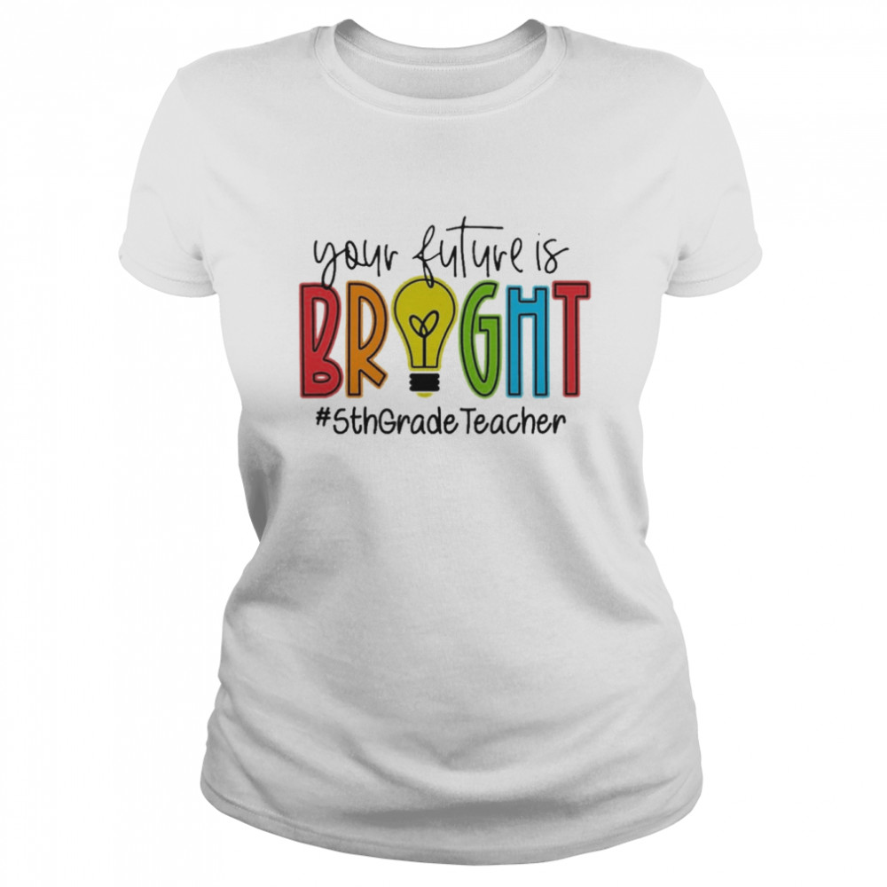 Your Future Is Bright Assistant 5th Grade Teacher Classic Women's T-shirt