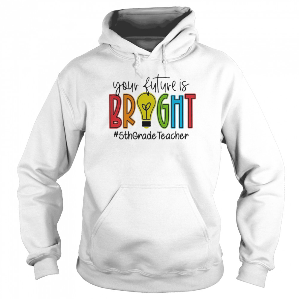 Your Future Is Bright Assistant 5th Grade Teacher Unisex Hoodie