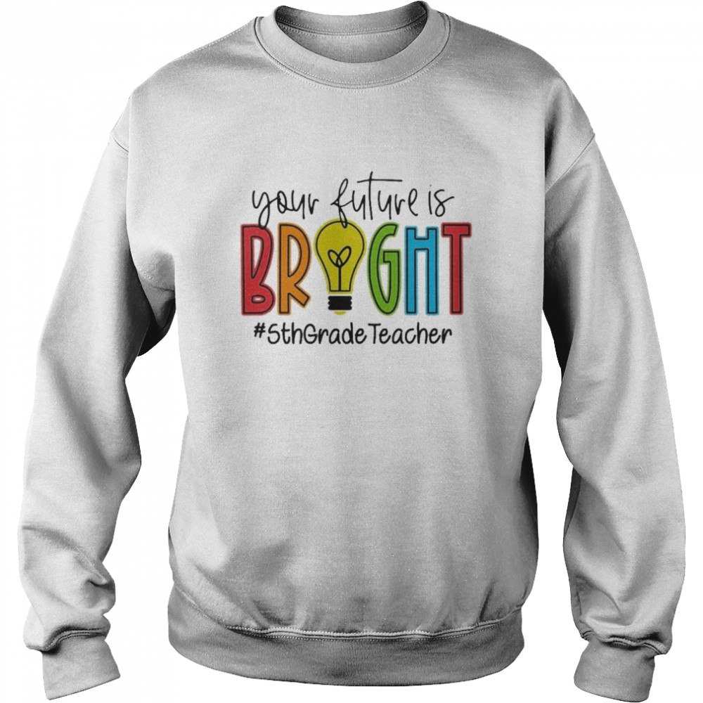 Your Future Is Bright Assistant 5th Grade Teacher Unisex Sweatshirt